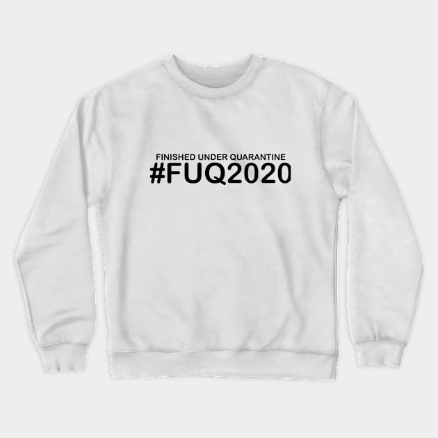 Finished Under Quarantine FUQ2020 Humorous Graduation, Sarcastic Quotes and Sayings Crewneck Sweatshirt by Color Me Happy 123
